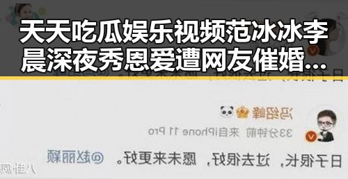 天天吃瓜娱乐视频范冰冰李晨深夜秀恩爱遭网友催婚引发网红人设崩坏吃瓜娱乐视