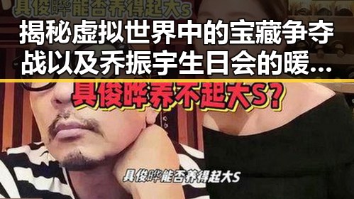 揭秘虚拟世界中的宝藏争夺战以及乔振宇生日会的暖心福利