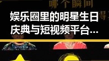 娱乐圈里的明星生日庆典与短视频平台推广的反差对比
