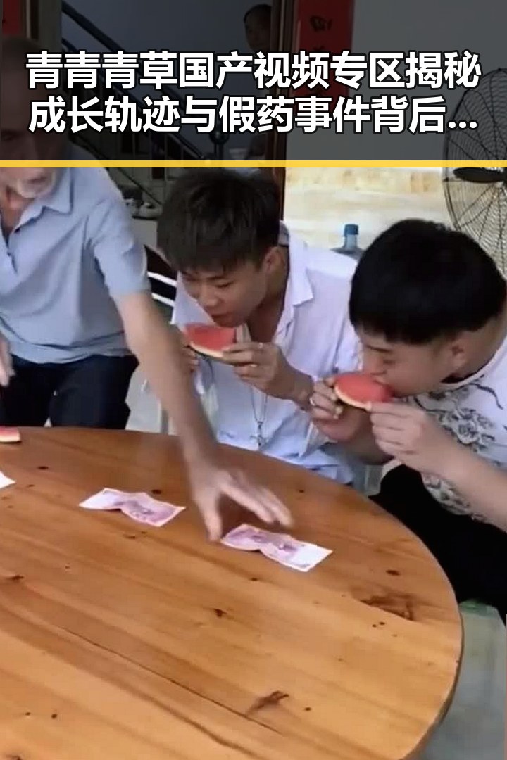 青青青草国产视频专区揭秘成长轨迹与假药事件背后虚假产业的冲突