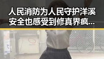 人民消防为人民守护洋溪安全也感受到修真界疯狂吃瓜小说的奇趣世界