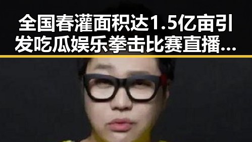 全国春灌面积达1.5亿亩引发吃瓜娱乐拳击比赛直播热潮