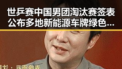世乒赛中国男团淘汰赛签表公布 多地新能源车牌绿色变白色引关注